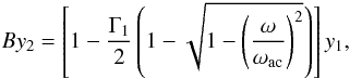 \begin{equation} By_2=\left[1-{\Gamma_1\over2}\left(1-\sqrt{1-\left({\omega\over\omega_{\rm ac}}\right)^2}\right)\right]y_1, \end{equation}