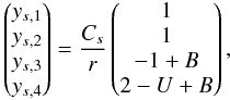 \begin{equation} \left(\begin{matrix}y_{s,1}\cr y_{s,2}\cr y_{s,3}\cr y_{s,4}\end{matrix}\right)={C_s\over r} \left(\begin{matrix}1\cr1\cr-1+B\cr2-U+B\end{matrix}\right), \end{equation}