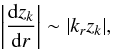 $$ \left\vert{\rd z_k\over\rd r}\right\vert\sim |k_r z_k|, $$