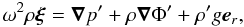 \begin{equation} \omega^2\rho\vxi=\vnab p'+\rho\vnab\Phi'+\rho' g\ve_r, \end{equation}
