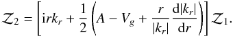 \begin{equation} {\cal Z}_2=\left[{\rm i}rk_r +\pol\left(A-V_g+{r\over|k_r|}{\rd|k_r|\over\rd r}\right)\right] {\cal Z}_1. \end{equation}