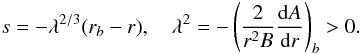 $$ s=-\lambda^{2/3}(r_b-r),\quad \lambda^2=- \left({2\over r^2B}{\rd A\over \rd r}\right)_b>0. $$