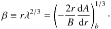 \begin{equation} \beta\equiv r\lambda^{2/3}=\left(-{2r\over B}{\rd A\over\rd r}\right)^{1/3}_b\cdot \end{equation}