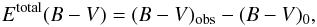 \begin{equation} E^{{\rm total}}(B-V)=(B-V)_{{\rm obs}}-(B-V)_{0} \label{excestot}, \end{equation}