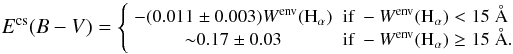 \begin{equation} \begin{small} E^{{\rm cs}}(B-V)=\left\{ \begin{array}{cl} -(0.011\pm0.003)W^{{\rm env}}({\rm H}_{\alpha}) & \mbox{if } -W^{{\rm env}}({\rm H}_{\alpha}) < 15~\AA \\ {\sim}0.17\pm0.03 & \mbox{if } -W^{{\rm env}}({\rm H}_{\alpha}) \geq 15~\AA. \end{array} \right. \end{small} \label{calibracioncs} \end{equation}