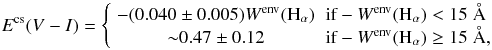 \begin{equation} \small E^{{\rm cs}}(V-I)= \left\{ \begin{array}{cl} -(0.040\pm0.005)W^{{\rm env}}({\rm H}_{\alpha}) & \mbox{if} -W^{{\rm env}}({\rm H}_{\alpha}) < 15~\AA \\ {\sim}0.47\pm0.12 & \mbox{if} -W^{{\rm env}}({\rm H}_{\alpha}) \geq 15~\AA, \label{EcsVI} \end{array}\right. \end{equation}