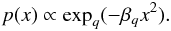 \begin{equation} p(x) \propto \exp_q (-\beta_q x^2). \label{eq:qgauss} \end{equation}