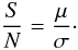 \begin{equation} \frac{S}{N} = \frac{\mu}{\sigma}\cdot \label{eq:snr} \end{equation}