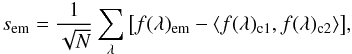 \begin{equation} s_{\rm em} = \frac{1}{\sqrt N} \sum\limits_\lambda {\left[ {f(\lambda)_{\rm em} - \left\langle {f(\lambda)_{\rm c1} , f(\lambda)_{\rm c2} } \right\rangle } \right]}, \end{equation}