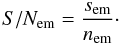 \begin{equation} S/N_{\rm em} = \frac{s_{\rm em}}{n_{\rm em}}\cdot \end{equation}
