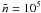 \hbox{$\bar{n}=10^5$}
