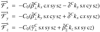 \begin{eqnarray} \meanFFF_x^{\rm s} &=& - C_0 (\tilde{\beta}^C_\perp k_x \cx \sy \sz - \tilde{\delta}^C k_y \sx \cy \sz) \nonumber\\ \meanFFF_y^{\rm s} &=& - C_0 (\tilde{\beta}^C_\perp k_y \sx \cy \sz + \tilde{\delta}^C k_x \cx \sy \sz) \label{eq075}\\ \meanFFF_z^{\rm s} &=& - C_0 (\tilde{\gamma}^C_\perp \sx \sy \sz + \tilde{\beta}^C_\parallel k_z \sx \sy \cz) \nonumber \end{eqnarray}