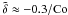 \hbox{$\tilde\delta\approx-0.3/\Co$}