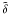 \hbox{$\tilde{\delta}$}