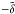 \hbox{$-\tilde{\delta}$}