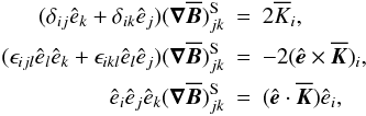 \appendix \setcounter{section}{1} \begin{eqnarray} (\delta_{ij} \hat{e}_k + \delta_{ik} \hat{e}_j) (\nab \meanBB)^{\rm{S}}_{jk} &=& 2 \overline{K}_i, \nonumber\\ (\epsilon_{ijl} \hat{e}_l \hat{e}_k + \epsilon_{ikl} \hat{e}_l \hat{e}_j) (\nab \meanBB)^{\rm{S}}_{jk} &=& - 2 (\eee \times \meanKK)_i, \label{eqA07}\\ \hat{e}_i \hat{e}_j \hat{e}_k (\nab \meanBB)^{\rm{S}}_{jk} &=& (\eee \cdot \meanKK) \hat{e}_i, \nonumber \end{eqnarray}