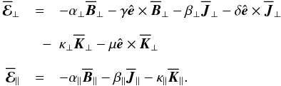 \begin{eqnarray} \meanEMF_\perp &=& -\alpha_\perp \meanBB_\perp -\gamma\eee \times \meanBB_\perp -\beta_\perp \meanJJ_\perp -\delta \eee \times \meanJJ_\perp \nonumber\\[2.5mm] &\quad-&\kappa_\perp \meanKK_\perp -\mu \eee \times \meanKK_\perp \label{eq007}\\[2.5mm] \meanEMF_\parallel &=& - \alpha_\parallel \meanBB_\parallel -\beta_\parallel \meanJJ_\parallel -\kappa_\parallel \meanKK_\parallel. \nonumber \end{eqnarray}