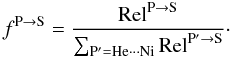 \begin{equation} f^{\rm P\rightarrow\rm S} = \frac{{\rm Rel}^{{{\rm P}\rightarrow\rm S}}}{\sum_{\rm P'=He\cdots Ni}{\rm Rel}^{{{\rm P'}\rightarrow\rm S}}}\cdot \end{equation}