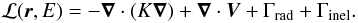 \begin{equation} {\cal L}(\vec{r},E) = -\vec{\nabla} \cdot (K\vec{\nabla}) + \vec{\nabla}\cdot\vec{V} + \Gamma_{\rm rad} + \Gamma_{\rm inel}. \label{eq:operator} \end{equation}