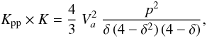 \begin{equation} K_{\rm pp}\times K= \frac{4}{3}\;V_a^2\;\frac{p^2}{\delta\,(4-\delta^2)\,(4-\delta)}, \label{eq:Va} \end{equation}