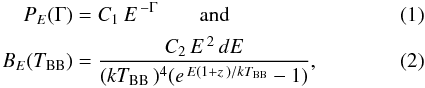 \begin{eqnarray} P_E(\Gamma)&=&C_1\,E^{\,-\Gamma}\qquad\text{and}\\ B_E(T_\mathrm{BB})&=&\frac{C_2\,E^{\,2}\,dE}{(kT_\mathrm{BB}\,)^4(e^{\,E(1+z\,)/kT_\mathrm{BB}}-1)}, \end{eqnarray}