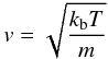 \begin{equation} v = \sqrt{\frac{k_{\rm b}T}{m}} \end{equation}