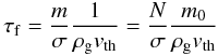\begin{equation} \tau_{\rm f} = \frac{m}{\sigma} \frac{1}{\rho_{\rm g} v_{\rm th}} = \frac{N}{\sigma}\frac{m_{0}}{\rho_{\rm g}v_{\rm th}} \end{equation}
