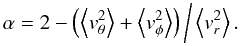\appendix \setcounter{section}{2} \begin{equation} \alpha = 2 - \left(\left\langle v_{\theta}^2\right\rangle + \left\langle v_{\phi}^2\right\rangle\right)\bigg/\left\langle v_r^2\right\rangle . \label{alpha} \end{equation}