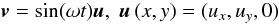 \begin{equation} \label{v} \vec{v}= \sin(\omega t) \vec{u}, \; \vec{u} \left( x, y \right)=(u_x, u_y, 0) \end{equation}