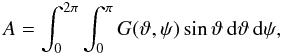 \begin{equation} A=\int_0^{2\pi}\int_0^{\pi} G(\vartheta,\psi)\sin\vartheta\,{\rm d}\vartheta\,{\rm d}\psi, \end{equation}