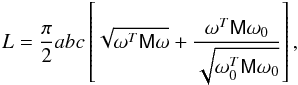 \begin{equation} L=\frac{\pi}{2}abc \left[\sqrt{\omega^T{\sf M}\omega}+ \frac{\omega^T{\sf M}\omega_0}{\sqrt{\omega_0^T{\sf M}\omega_0}}\right], \end{equation}