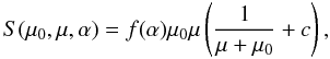 \begin{equation} S(\mu_0,\mu,\alpha)=f(\alpha)\mu_0\mu\left(\frac{1}{\mu+\mu_0}+c\right), \end{equation}