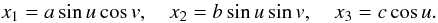 \begin{equation} x_1=a\sin u\cos v,\quad x_2=b\sin u\sin v,\quad x_3=c\cos u. \end{equation}