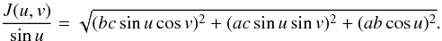 \begin{equation} \frac{J(u,v)}{\sin u}=\sqrt{(bc\sin u\cos v)^2+(ac\sin u\sin v)^2+ (ab\cos u)^2}.\label{ellj} \end{equation}