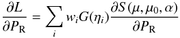 \begin{equation} \frac{\partial L}{\partial P_{\rm R}}=\sum_iw_iG(\eta_i)\frac {\partial S(\mu,\mu_0,\alpha)}{\partial P_{\rm R}} \end{equation}