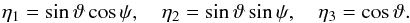 \begin{equation} \eta_1=\sin\vartheta\cos\psi,\quad \eta_2=\sin\vartheta\sin\psi,\quad \eta_3=\cos\vartheta. \end{equation}
