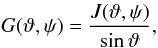 \begin{equation} G(\vartheta,\psi)=\frac{J(\vartheta,\psi)}{\sin\vartheta}, \end{equation}