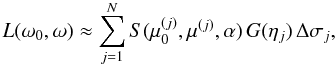 \begin{equation} L(\omega_0,\omega)\approx \sum_{j=1}^N S(\mu_0^{(j)}, \mu^{(j)},\alpha)\,G(\eta_j)\,\Delta\sigma_j,\label{newl} \end{equation}