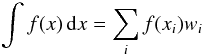 \begin{equation} \int f(x)\, {\rm d}x=\sum_i f(x_i) w_i \end{equation}