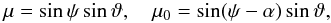 \begin{equation} \mu=\sin\psi\sin\vartheta,\quad \mu_0=\sin(\psi-\alpha)\sin\vartheta, \end{equation}