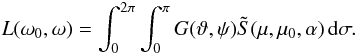 \begin{equation} L(\omega_0,\omega)=\int_{0}^{2\pi}\int_0^{\pi} G(\vartheta,\psi)\tilde S(\mu,\mu_0,\alpha)\,{\rm d}\sigma.\label{ls2} \end{equation}