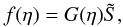 \begin{equation} f(\eta)=G(\eta)\tilde S,\label{fgs} \end{equation}