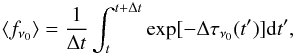 \begin{equation} \langle f_{\nu_0}\rangle= \frac{1}{\Delta t}\int_t^{t+\Delta t} \exp[-\Delta\tau_{\nu_0}(t^\prime)] {\rm d}t^\prime , \end{equation}