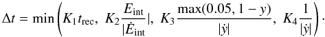 \begin{equation} \Delta t= \min\left(K_1t_{\mathrm{rec}},\;K_2\frac{E_{\mathrm{int}}}{|\dot{E}_{\mathrm{int}}}|,\; K_3\frac{\max(0.05,1-y)}{|\dot{y}|},\;K_4\frac{1}{|\dot{y}|}\right) \cdot \end{equation}