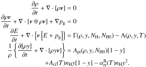 \begin{eqnarray} \frac{\partial\rho}{\partial t} + \nabla\cdot[\rho\vec{v}] &=& 0 \nonumber \\[-1.5mm] \frac{\partial\rho\vec{v}}{\partial t} +\nabla\cdot[\vec{v}\otimes\rho\vec{v}] +\nabla p_{\mathrm{g}}&=&0 \nonumber\\[-1mm] \frac{\partial E}{\partial t} +\nabla\cdot\left\{\vec{v}\left[E+p_{\mathrm{g}}\right]\right\} &=& \Gamma(\rho,y,N_{\mathrm{H}},N_{\mathrm{H0}}) - \Lambda(\rho,y,T) \nonumber\\[-1mm] \frac{1}{\rho}\left\{\frac{\partial [\rho y]}{\partial t} +\nabla\cdot[\rho y\vec{v}]\right\} &=& A_{\mathrm{pi}}(\rho,y,N_{\mathrm{H0}})[1-y]\nonumber\\[-1mm] &&+A_{\mathrm{ci}}(T)n_{\mathrm{H}}y[1-y] -\alpha_{\mathrm{rr}}^{\mathrm{B}}(T)n_{\mathrm{H}}y^2 . \label{eqn:Euler} \end{eqnarray}