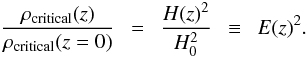 \begin{equation} {\rho_{\rm critical}(z) \over \rho_{\rm critical}(z=0)}~~ = ~~{H(z)^2 \over H_0^2}~~ \equiv~~ E(z)^2. \end{equation}