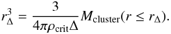 \begin{equation} r_{\Delta}^3 = {3 \over 4 \pi \rho_{\rm crit} \Delta} M_{\rm cluster}(r \le r_{\Delta}). \end{equation}