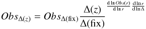 \begin{equation} Obs_{\Delta(z)} = Obs_{\Delta({\rm fix})} {\Delta(z) \over \Delta({\rm fix})} ^{{{\rm d} \ln Obs(r) \over {\rm d} \ln r}{{\rm d} \ln r\over {\rm d} \ln \Delta}} \end{equation}