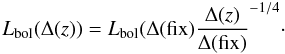 \begin{equation} L_ {\rm bol}(\Delta(z)) = L_ {\rm bol}(\Delta({\rm fix}) {\Delta(z) \over \Delta({\rm fix})} ^{-1/4}\cdot \end{equation}