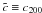 \hbox{$\tilde{c} \equiv c_{200}$}